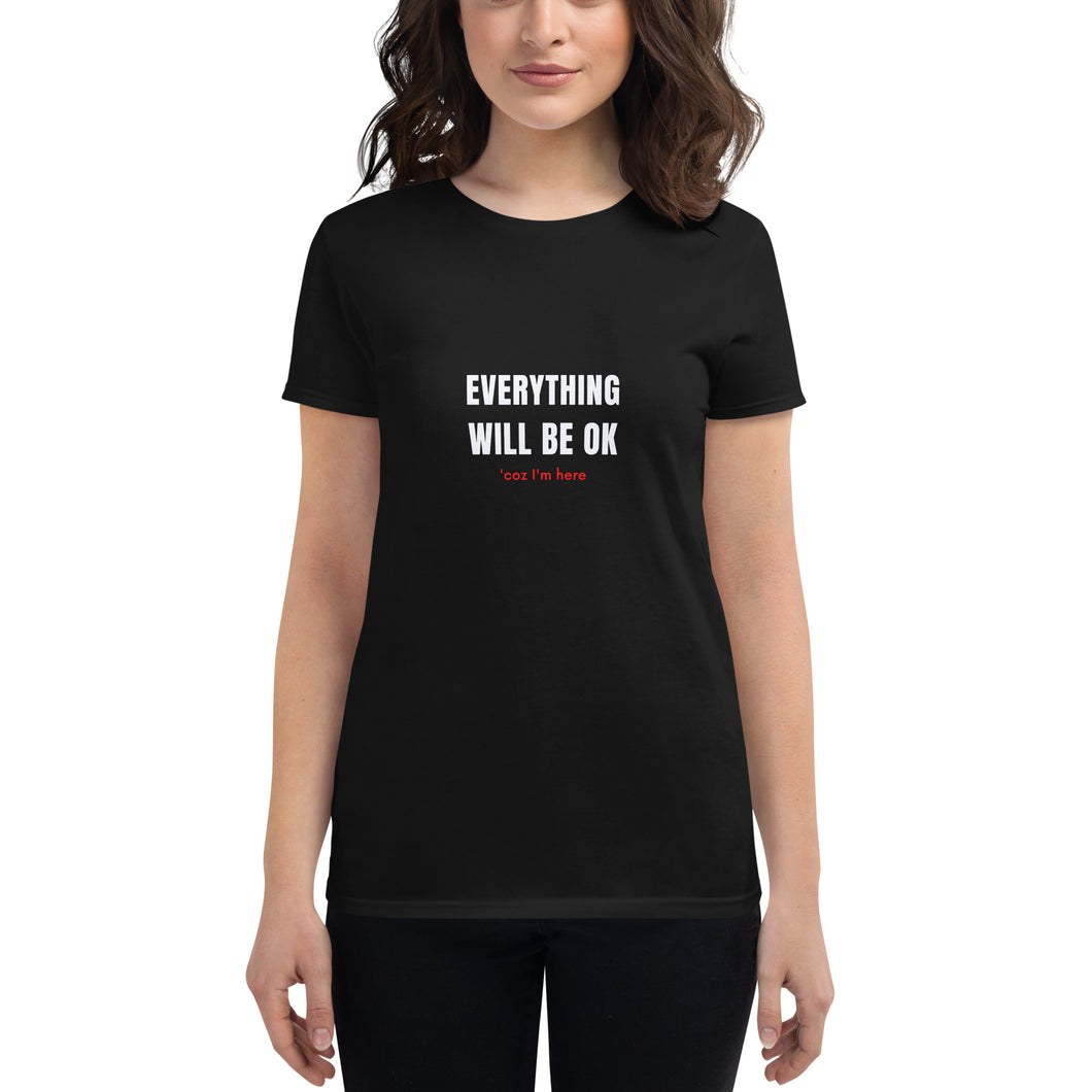 Everything Will Be OK 'Coz I'm Here Women's Crew Neck T-Shirt