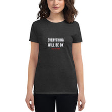 Load image into Gallery viewer, Everything Will Be OK &#39;Coz I&#39;m Here Women&#39;s Crew Neck T-Shirt
