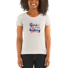 Load image into Gallery viewer, Born To Make History Women&#39;s Crew Neck T-Shirt
