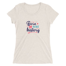 Load image into Gallery viewer, Born To Make History Women&#39;s Crew Neck T-Shirt
