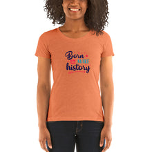 Load image into Gallery viewer, Born To Make History Women&#39;s Crew Neck T-Shirt
